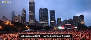 Lollapalooza 2019 - How to Get Cheap Tickets?